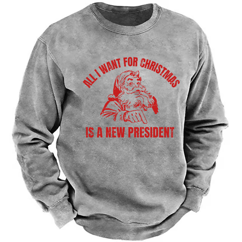 All I Want For Christmas Is A New President Sweatshirt