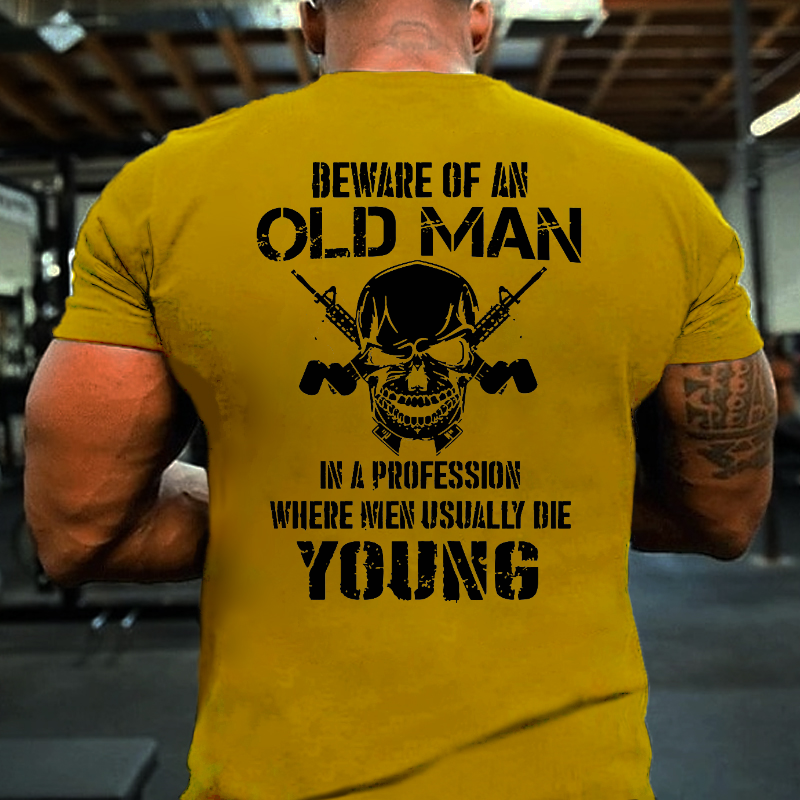 Beware Of An Old Man In A Profession Where Men Usually Die Young T-shirt