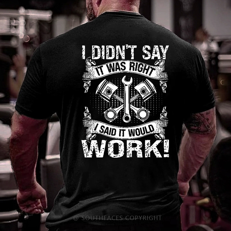 I Didn't Say It Was Right I Said It Would Work Funny Mechanic Dad Gift T-shirt