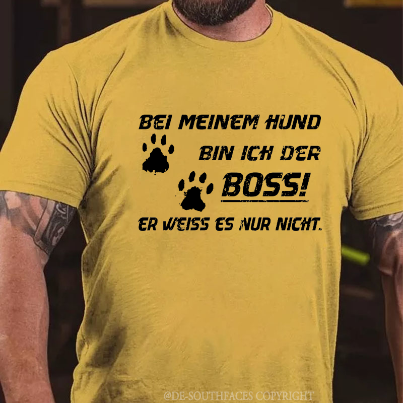 Bei Meinem Hund Bin Ich Der Boss! Er Weiss Es Nur Nicht T-Shirt