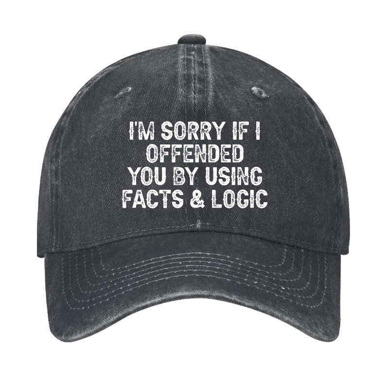 I'm Sorry If I Offended You By Using Facts and Logic Funny Hat
