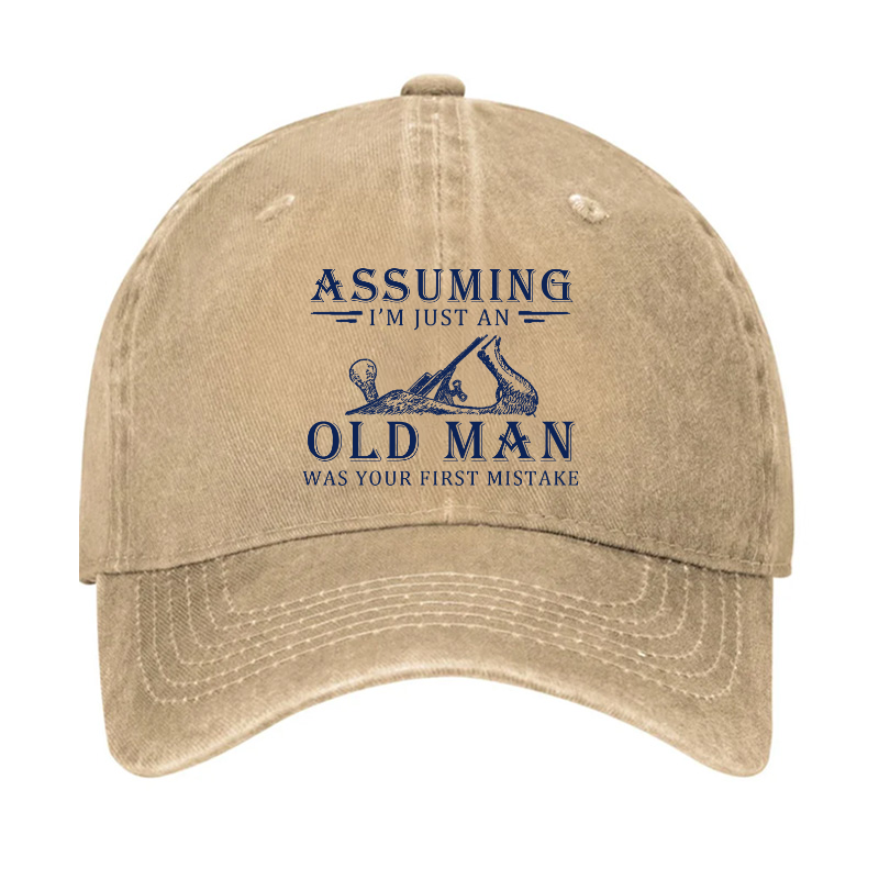 Assuming I'm Just An Old Man Was Your First Mistake Hat