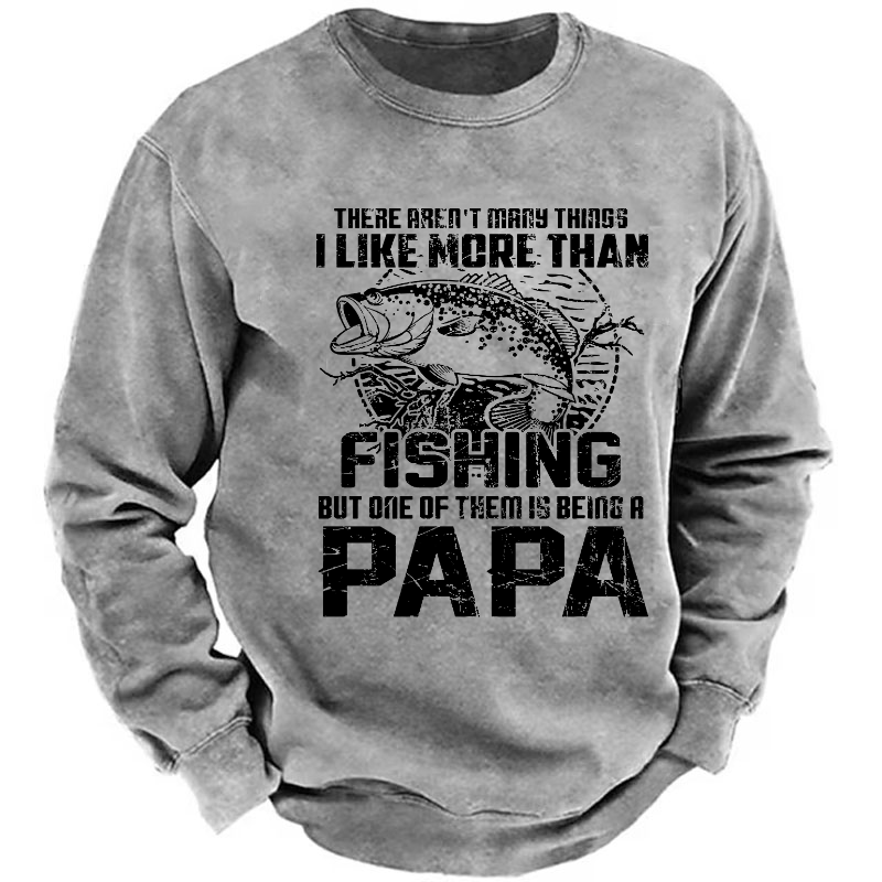 There Aren't Mary Things I Like More Than Fishing But One Of Them Is Being A Papa Sweatshirt