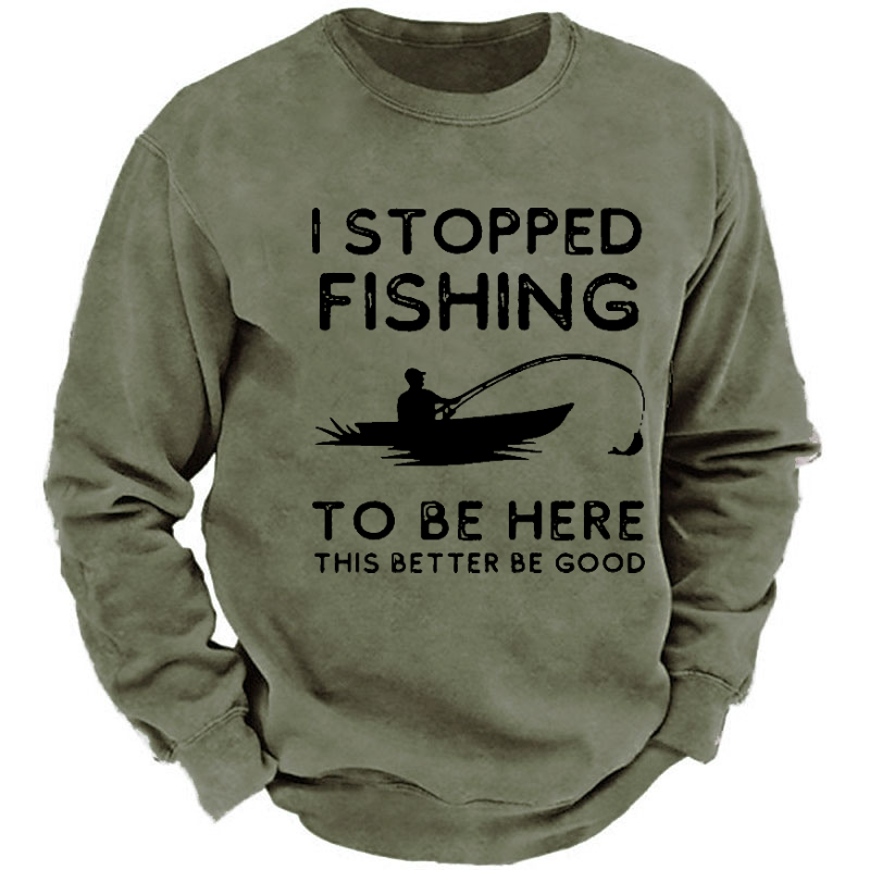 I Stopped Fishing To Be Here So This Bette Be Good Sweatshirt