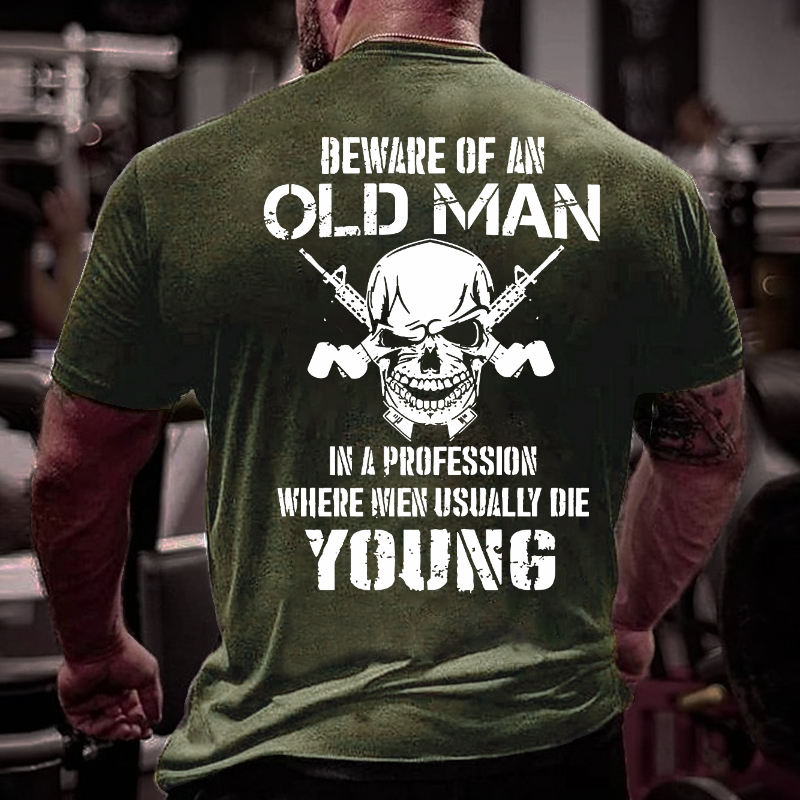 Beware Of An Old Man In A Profession Where Men Usually Die Young T-shirt
