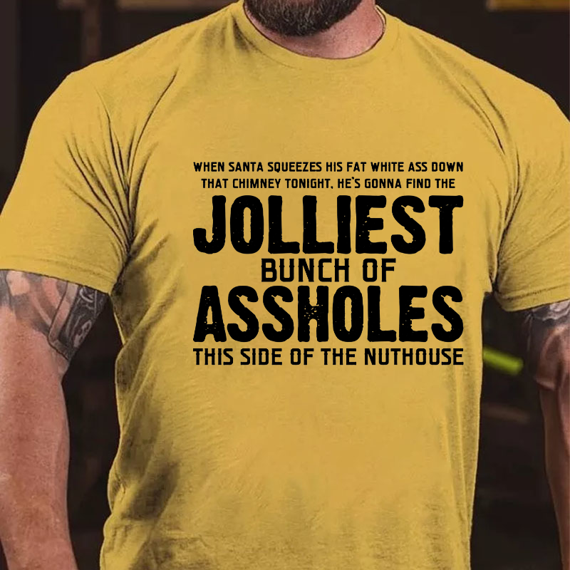 When Santa Squeezes His Fat White Ass Down That Chimney Tonight. He's Gonna Find The Jolliest Bunch Of Assholes...T-shirt