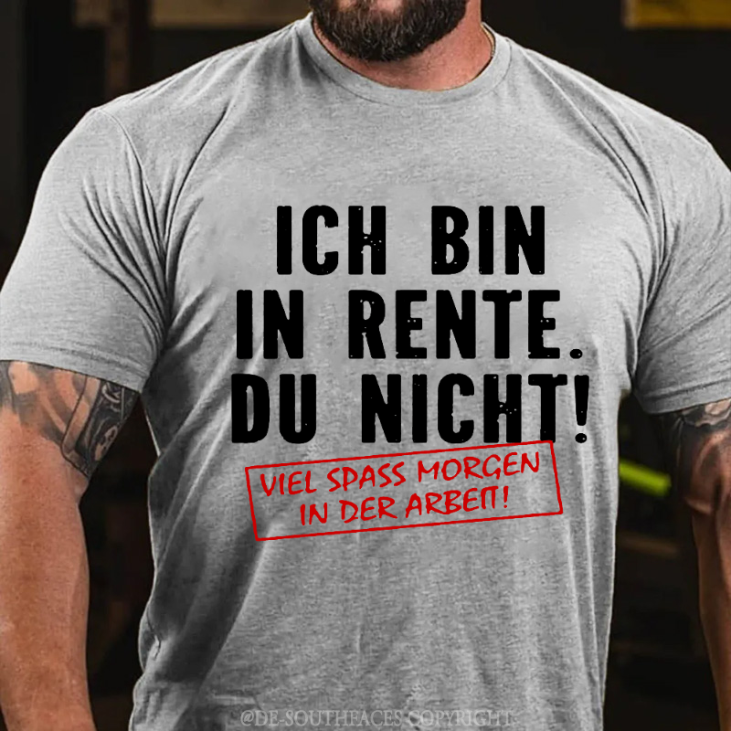 Ich Bin In Rente Du Nicht! Viel Spass Morgen In Der Arbeit T-Shirt