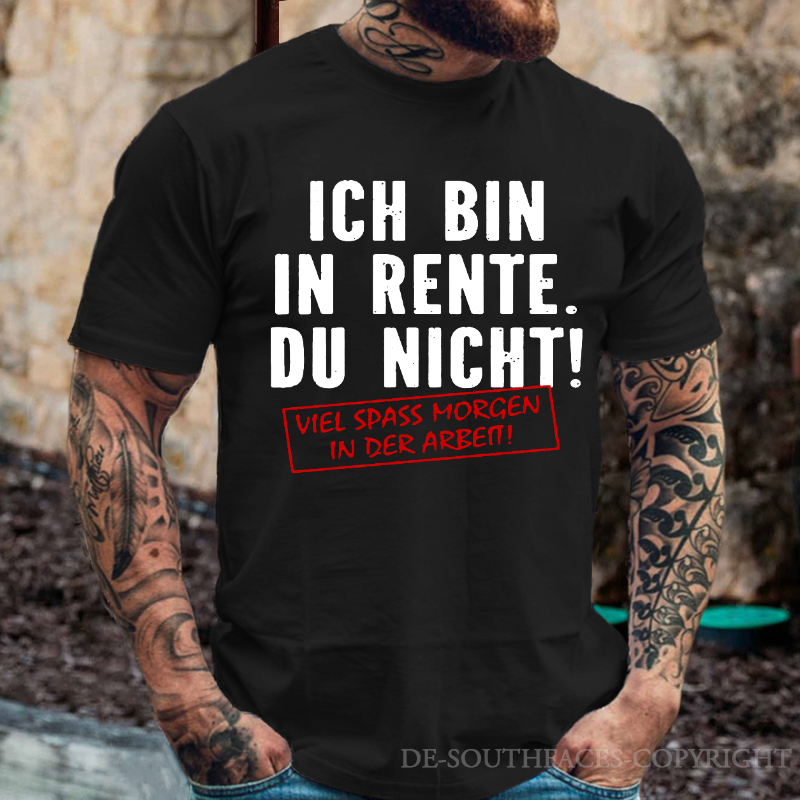 Ich Bin In Rente Du Nicht! Viel Spass Morgen In Der Arbeit T-Shirt