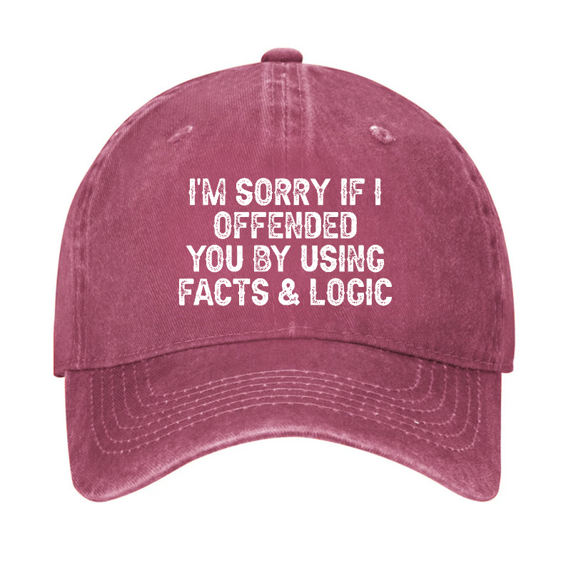 I'm Sorry If I Offended You By Using Facts and Logic Funny Hat