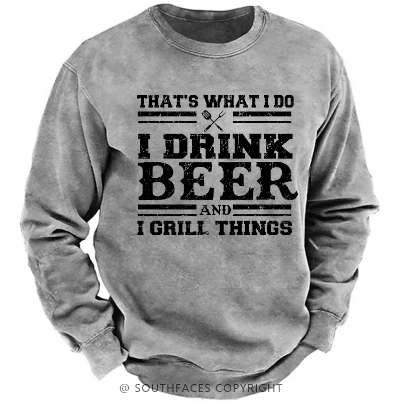 That's What I Do I Drink Beer And I Grill Things Funny Gift Sweatshirt