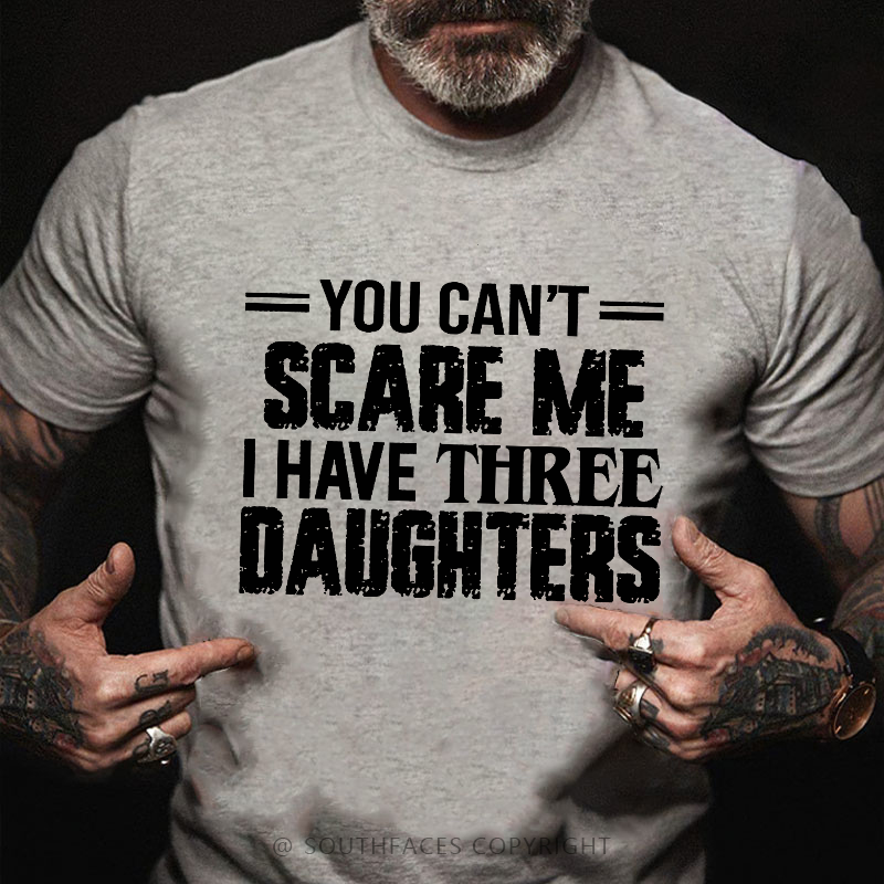 You Can't Scare Me I Have Three Daughters T-shirt