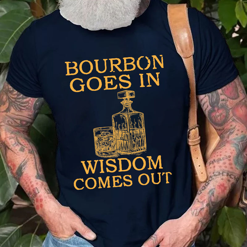 Bourbon Goes In Wisdom Comes Out T-shirt