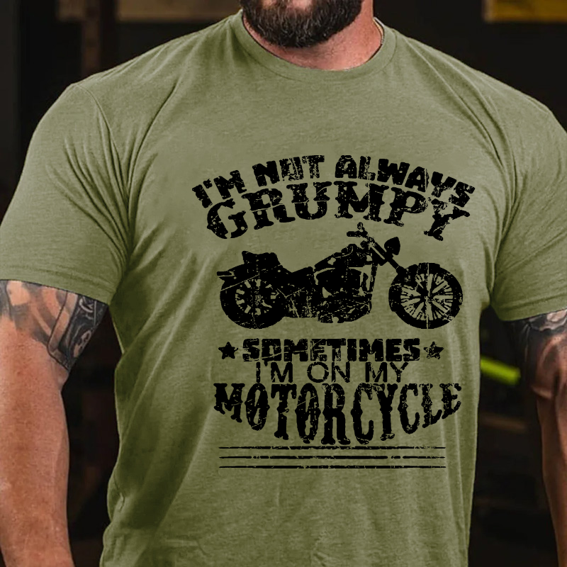I'm Not Always Grumpy, Sometimes I'm On My Motorcycle T-shirt