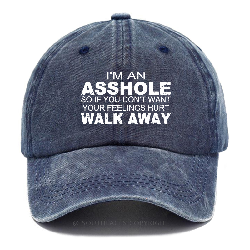 I'm An Asshole So Fi You Don't Want Your Feelings Hurt Walk Away Hat