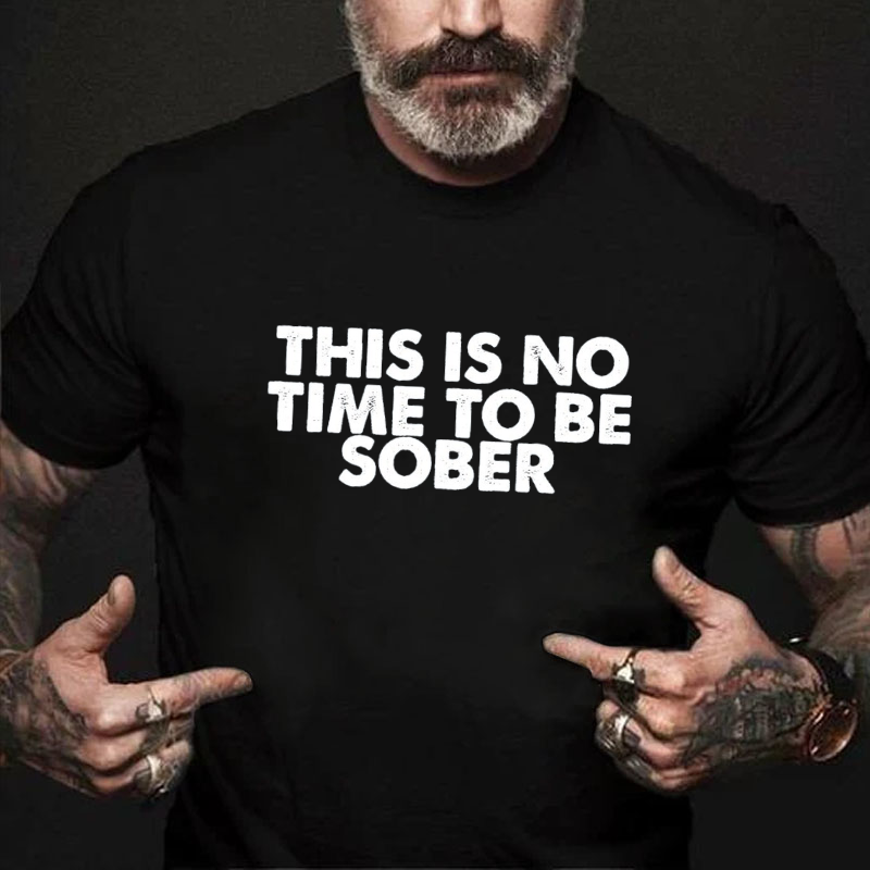 THIS IS NO TIME TO BE SOBER T-shirt