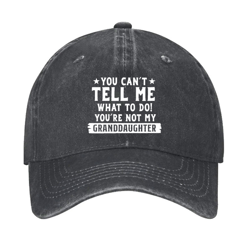 You Can't Tell Me What To Do You Are Not My Granddaughter Hat
