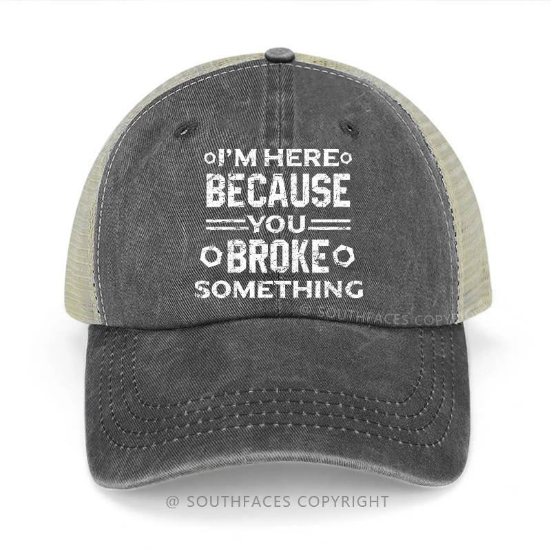 I'm Here Because You Broke Something Sarcastic Trucker Cap