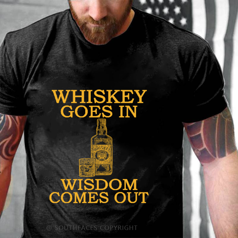 Whiskey Goes In Wisdom Comes Out T-shirt