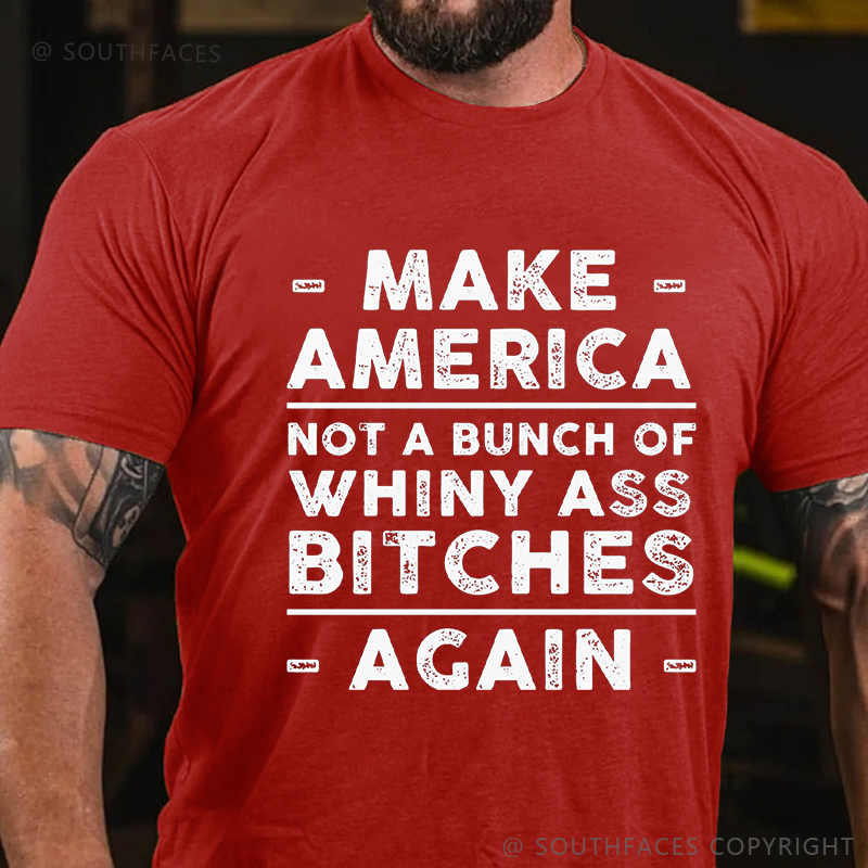 Make America Not A Bunch Of Whiny Ass Bitches Again T-shirt