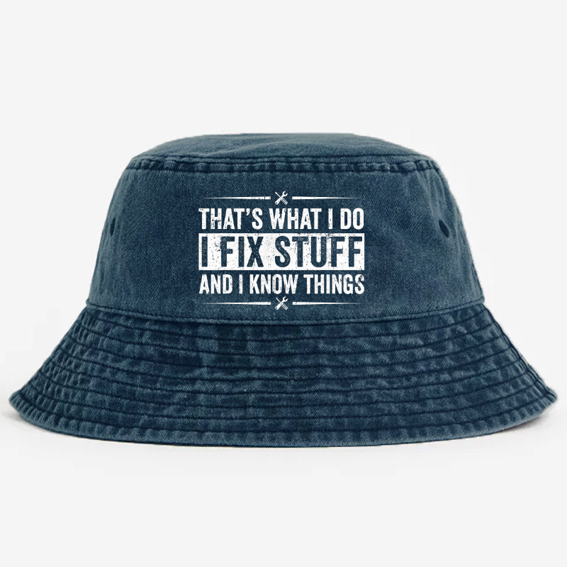 That's What I Do I Fix Stuff And I Know Things Funny Sarcastic Bucket Hat