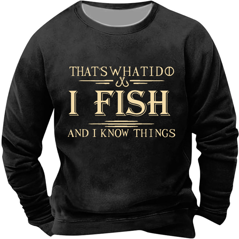 That's What I Do I Fish And I Know Things Sweatshirt
