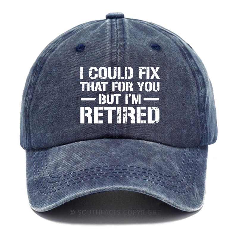 I Could Fix That For You But I'm Retired Hat