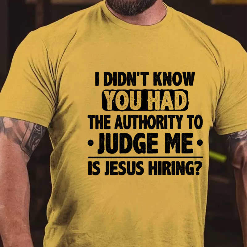 I Didn't Know You Had The Authority To Judge Me Is Jesus Hiring Sarcastic Men's T-shirt