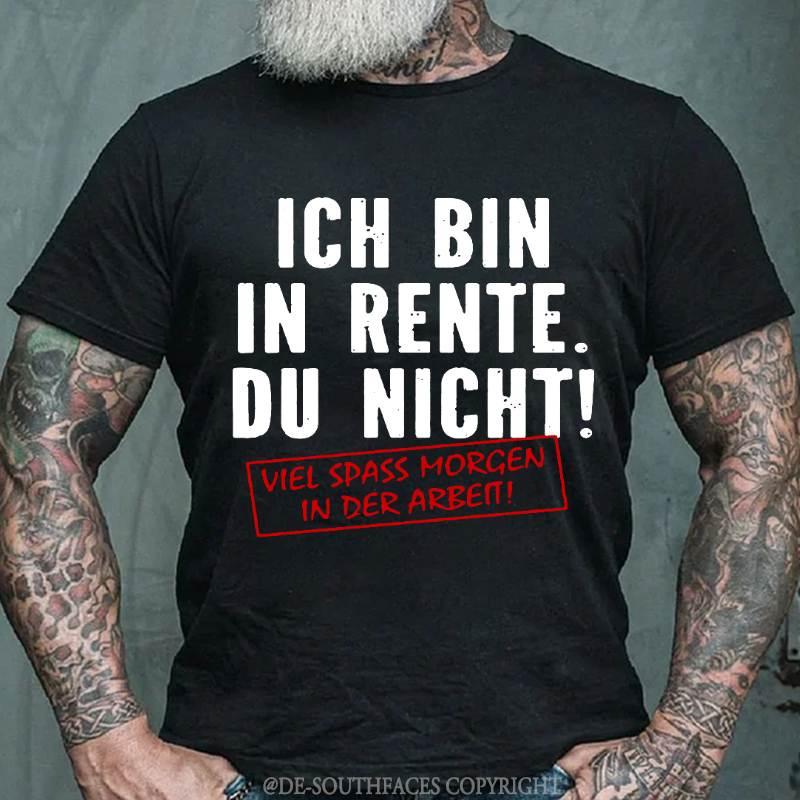 Ich Bin In Rente Du Nicht! Viel Spass Morgen In Der Arbeit T-Shirt