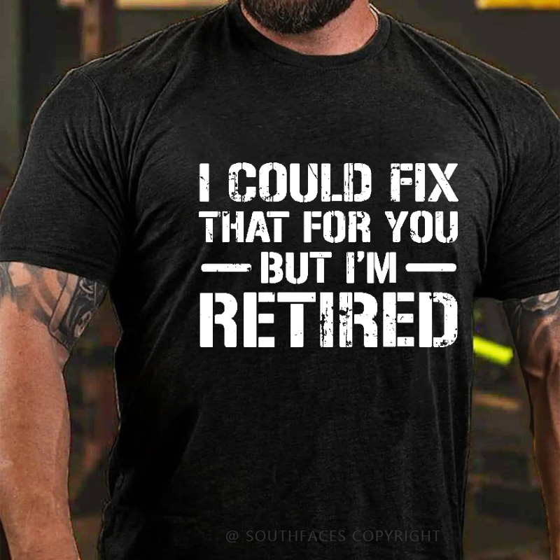 I Could Fix That For You But I'm Retired Funny Sarcastic Gift Men's T-shirt