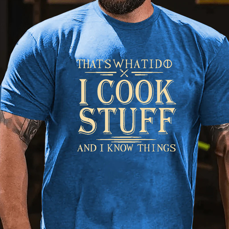 That's What I Do I Cook Stuff And I Know Things T-shirt