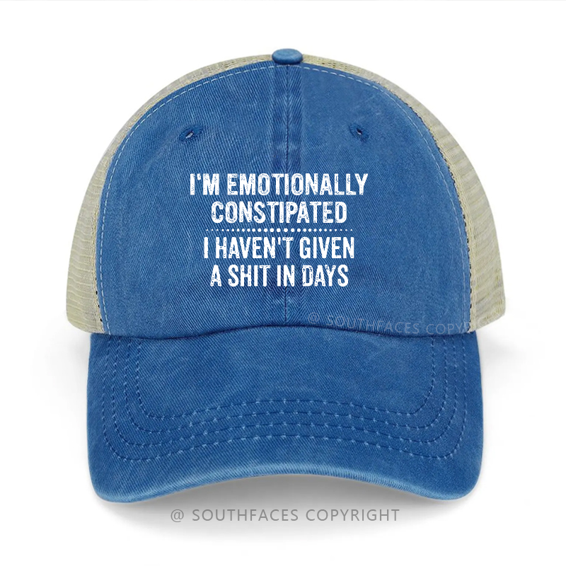 I'm Emotionally Constipated I Haven't Given A Shit In Days Funny Sarcastic Trucker Cap