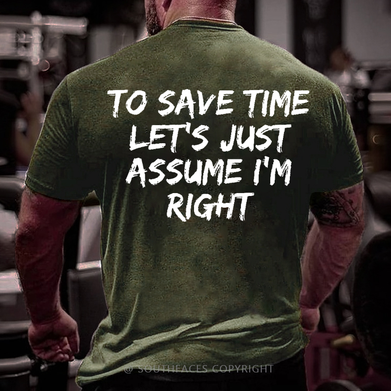 To Save Time Let's Just Assume I'm Right Funny Men's T-shirt