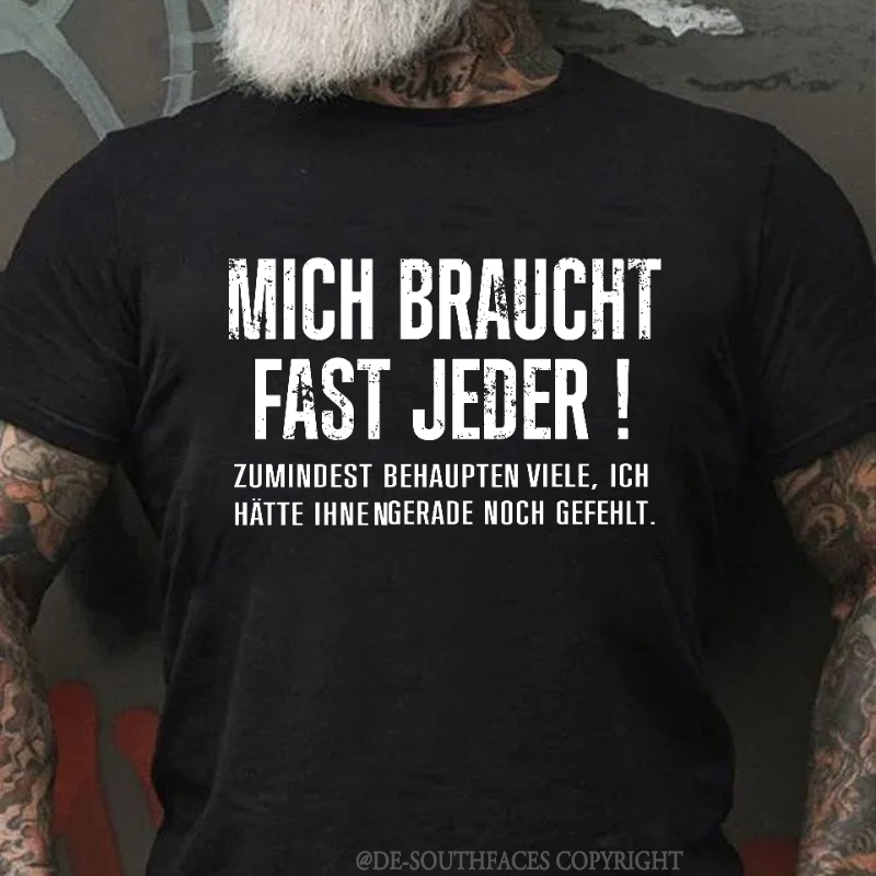Mich Braucht Fast Jeder Zumindest Behaupten Viele .Ich Hätte Ihnen Gerade Noch Gefehlt T-Shirt