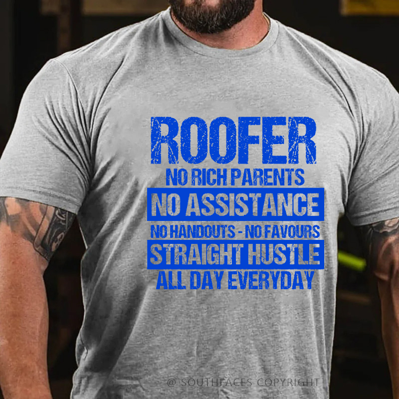 Roofer No Rich Parents No Assistance No Handouts-No Favours Straight Hustle All Day Everyday T-shirt