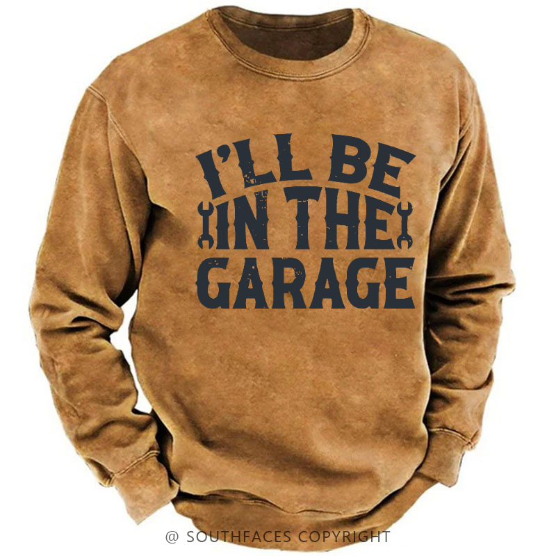 I'll Be In The Garage Funny Men's Sweatshirt