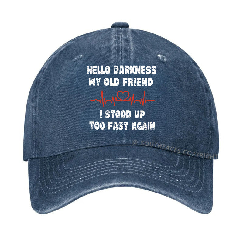 Hello Darkness My Old Friend I Stood Up Too Fast Again Funny Custom Hats