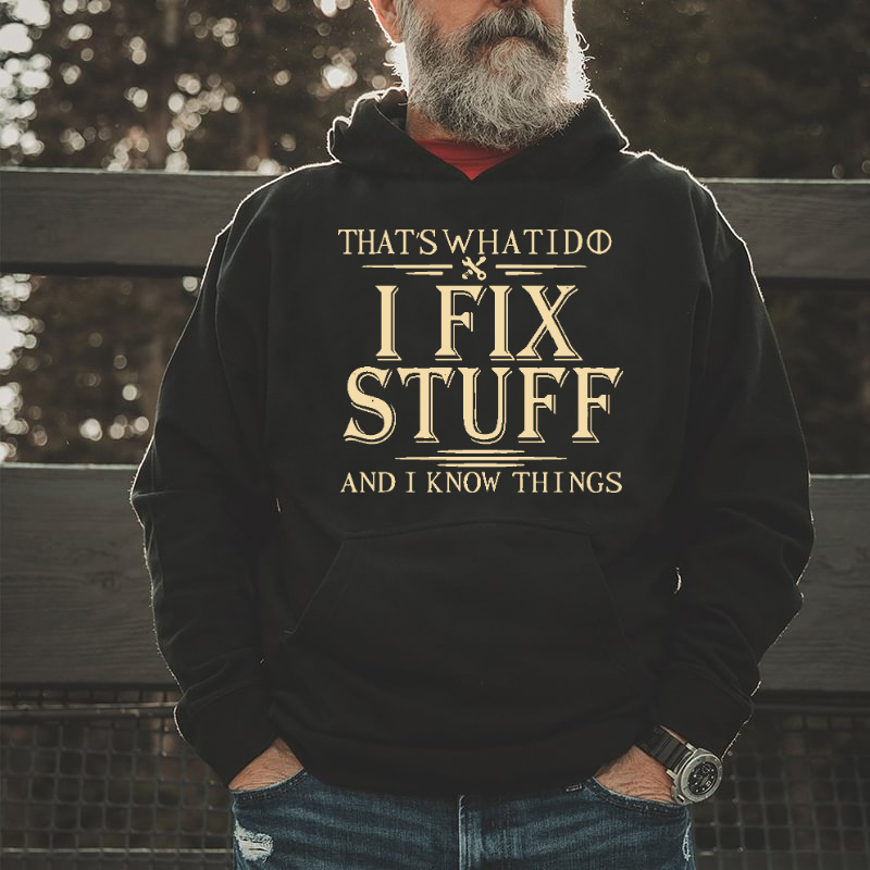That's What I Do I Fix Stuff And I Know Things Hoodie