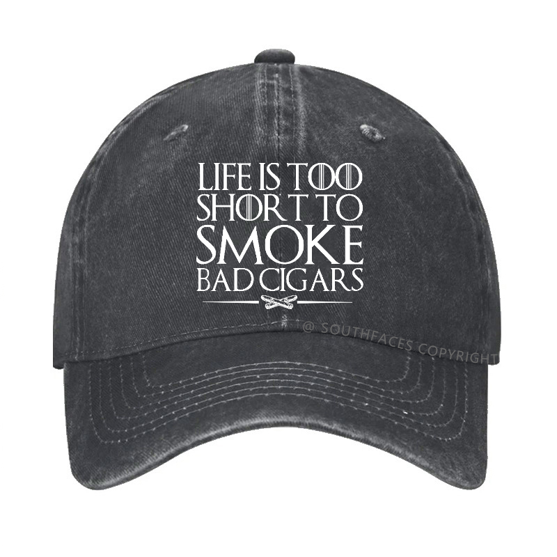 Life Is Too Short To Smoke Bad Cigars Hat