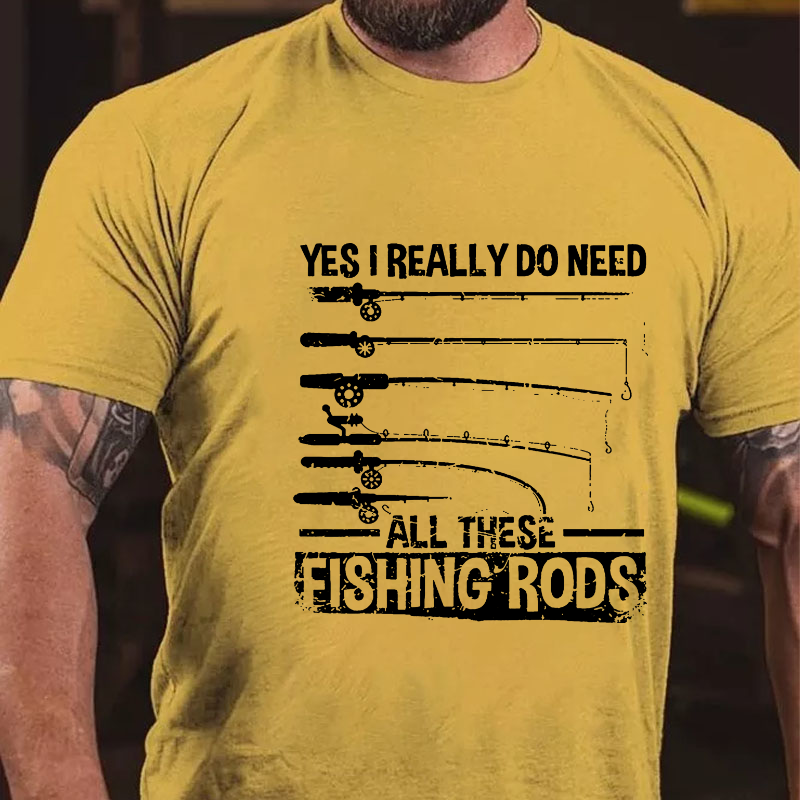 Yes, I Really Need All These Fishing Rods T-shirt