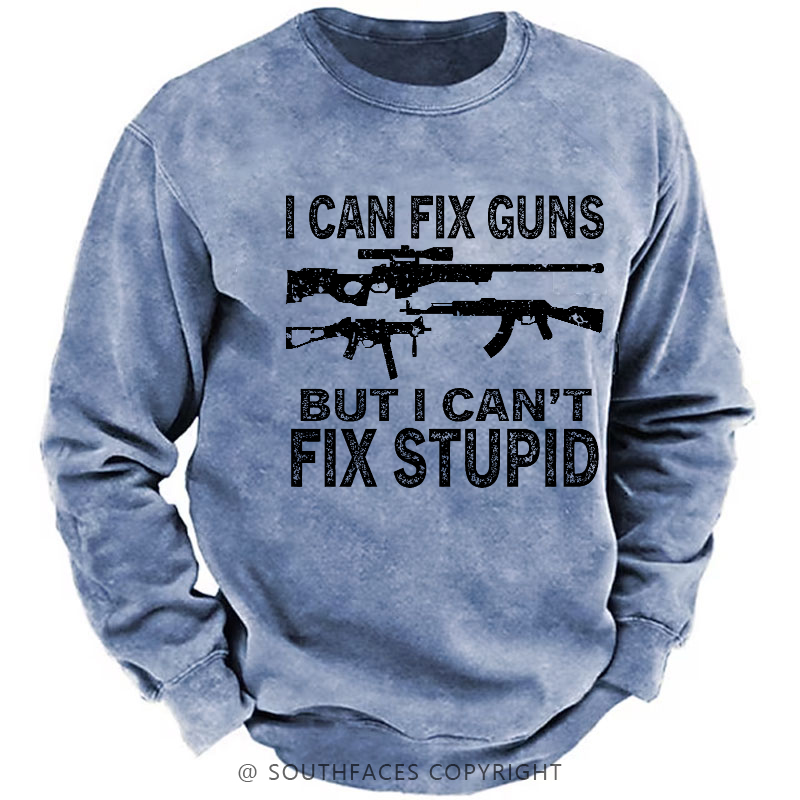 I Can Fix Guns But I Can't Fix Stupid Funny Gift Men's Sweatshirt