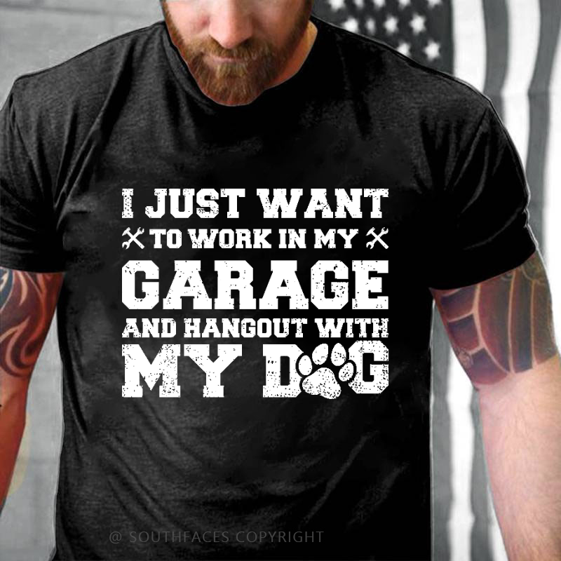 I Just Want To Work In My Garage And Hangout With My Dog Sarcastic Gift T-shirt