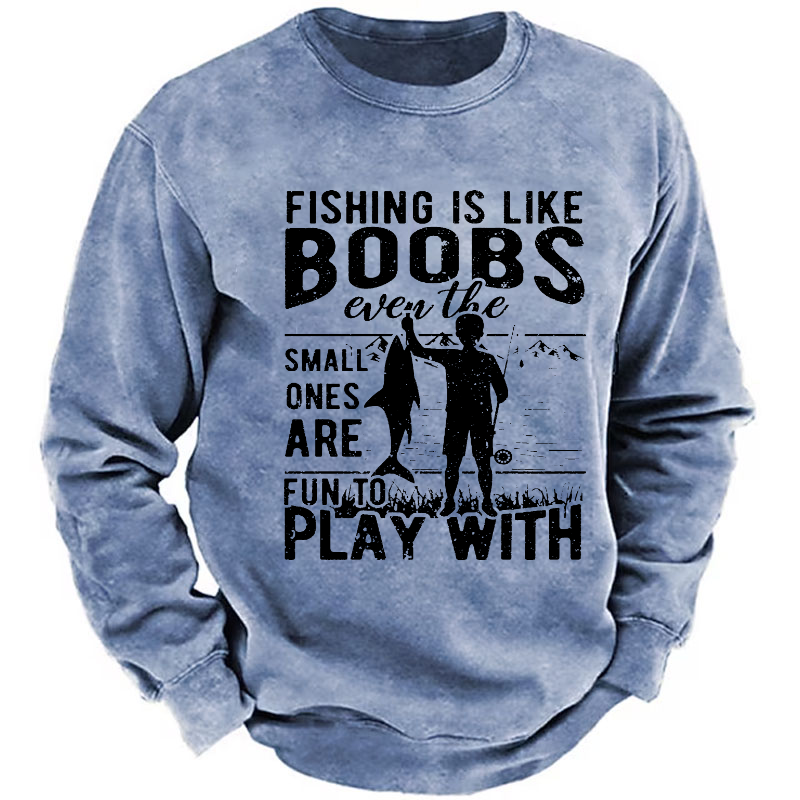 Fishing Is Like Boobs Even The Small Ones Are Fun To Play With Sweatshirt