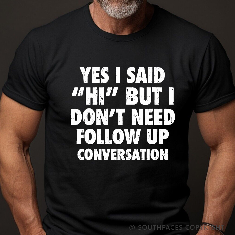 Yes I Said "Hi" But I Don't Need Follow Up Conversation T-shirt