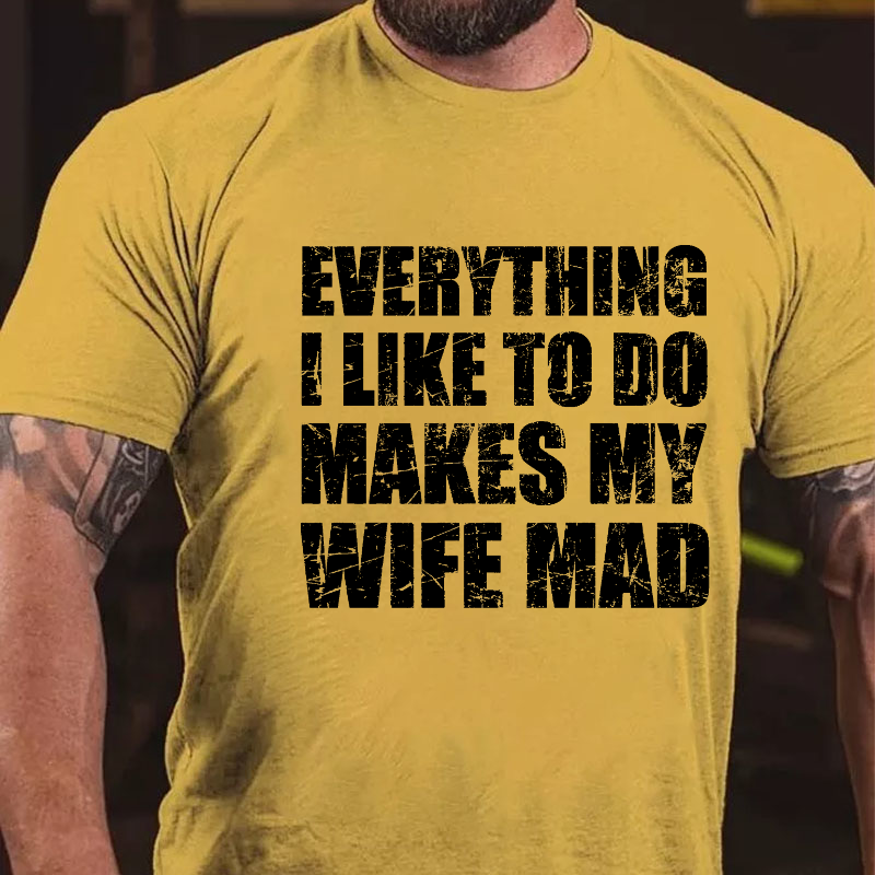 Everything I Like To Do Makes My Wife Mad T-shirt
