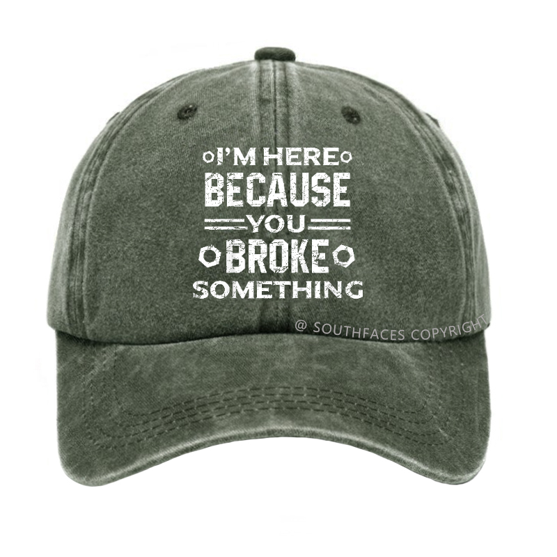 I'm Here Because You Broke Something Funny Hat