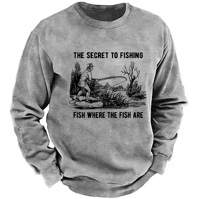 The Secret To Fishing Fish Where The Fish Are Sweatshirt