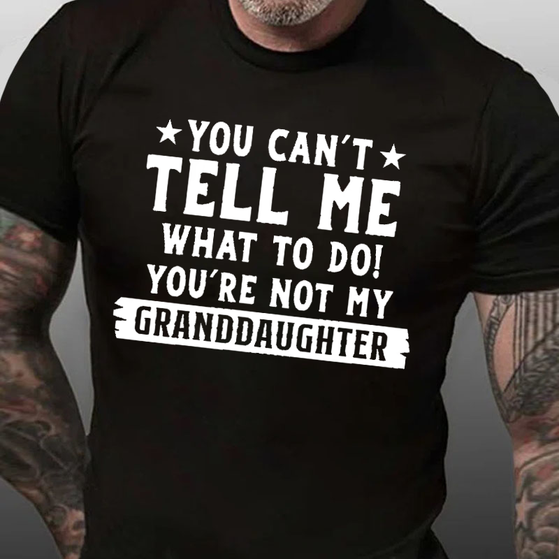 You Can't Tall Me What To Do You Are Not My Granddaughter T-shirt