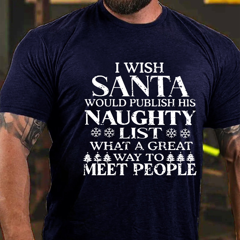 I Wish Santa Would Publish His Naughty List What A Great Way To Meet People T-shirt