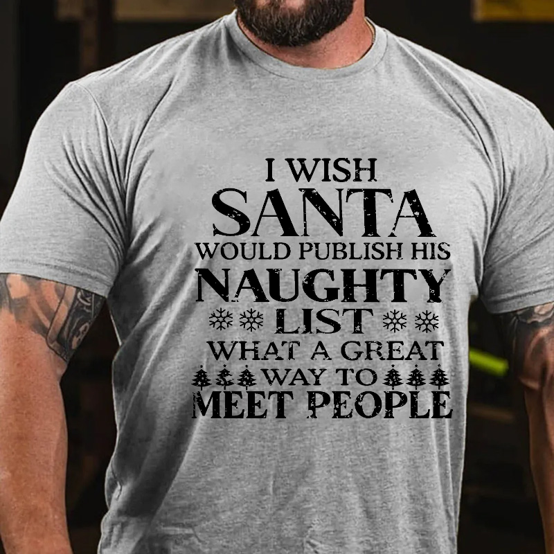 I Wish Santa Would Publish His Naughty List What A Great Way To Meet People T-shirt