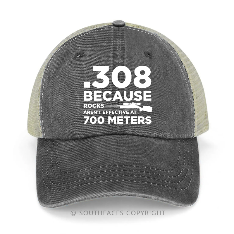 308 Because Rocks Aren'T Effective At 700 Meters Trucker Cap